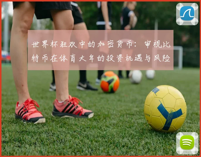 世界杯狂欢中的加密货币：审视比特币在体育大年的投资机遇与风险