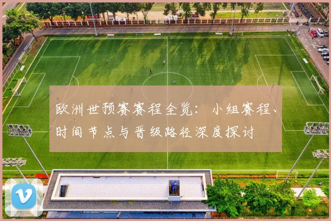 欧洲世预赛赛程全览:小组赛程、时间节点与晋级路径深度探讨