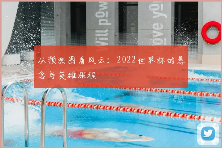 从预测图看风云:2022世界杯的悬念与英雄旅程