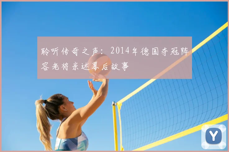 聆听传奇之声：2014年德国夺冠阵容老将亲述幕后故事
