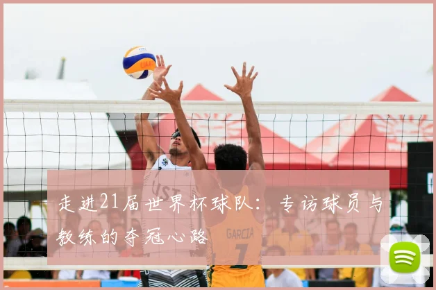 走进21届世界杯球队：专访球员与教练的夺冠心路